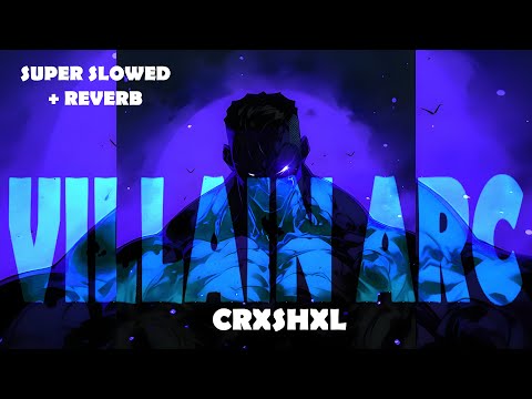 CRXSHXL - VILLAIN ARC (SUPER SLOWED + REVERB)