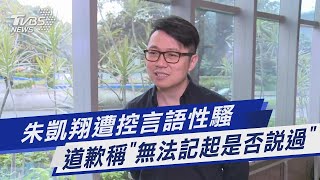 【發燒話題】朱凱翔遭控言語性騷 道歉稱「無法記起是否說過」