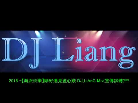 2018 -【海派娛樂】剛好遇見盜心賊 DJ_LiAnG Mix(宣傳試聽)!!!!!