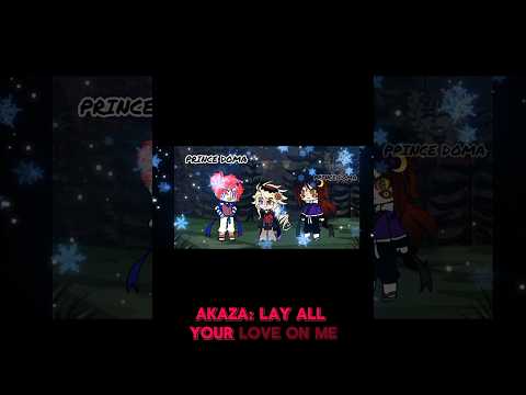 Lay all your love on me| Old Trend| Gacha| Akadou vs Kokudou| Demon Slayer