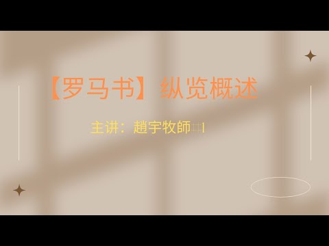 【罗马书】纵览概述   主讲：趙宇牧師#1