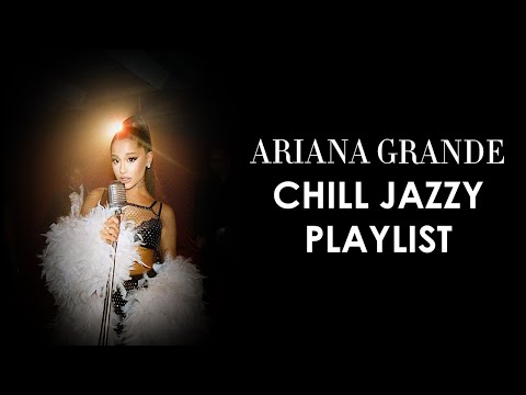 Ariana Grande Chill Jazzy Playlist