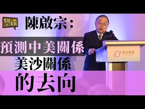 預測中美關係、中東局勢｜祈望世界和平｜陳啟宗看全球大變局part 2｜民主思路七周年晚宴《有話直説》