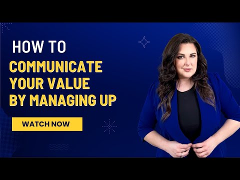 Communicating Your Value by Managing Up