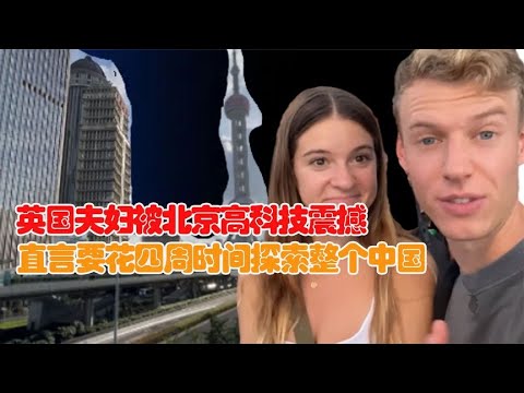 英国年轻夫妇被北京高科技震撼！直言要花四周时间探索整个中国