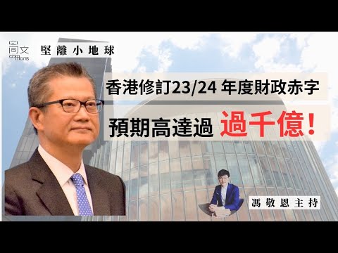 堅離小地球・香港 🇭🇰｜香港 #財赤 超過 1000 億 （23/24）｜保安支出超過600 億｜賣地、印花稅收入遠低預期！｜