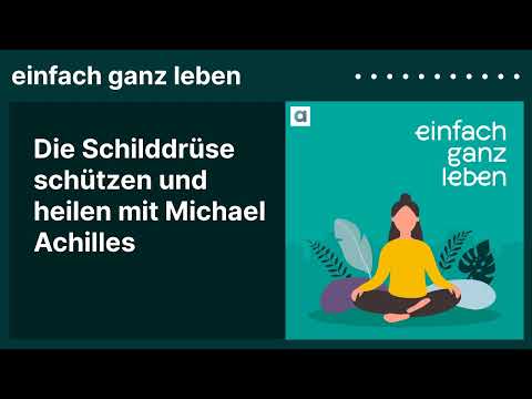 Die Schilddrüse schützen und heilen mit Michael Achilles | einfach ganz leben