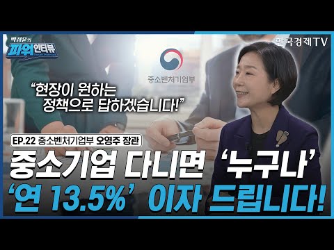 [박정윤의 파워인터뷰] “중소기업 다니면 '누구나' '연13.5%' 이자 드립니다!” 중소벤처기업부 장관 오영주 / 한국경제TV