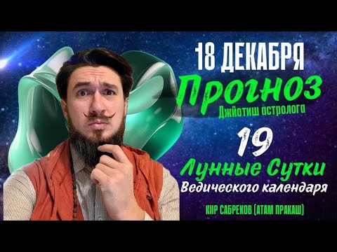 18 декабря!  ПРОГНОЗ ! Тяжелый день???! 19 лунные сутки. Кир Сабреков 2024