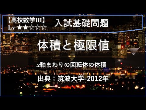 【高校数学Ⅲ：入試基礎】x軸まわりの回転体の体積と極限値【筑波大学-2012年】