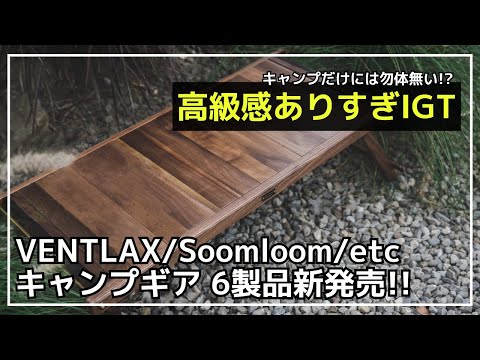 -10℃以下対応の高R値インフレーターマットや、ウッド×真鍮の高級感ありすぎな2種類のIGTテーブルなど、新作ギア6製品発売！【新作キャンプギア】WHATNOT,Soomloom,VENTLAX