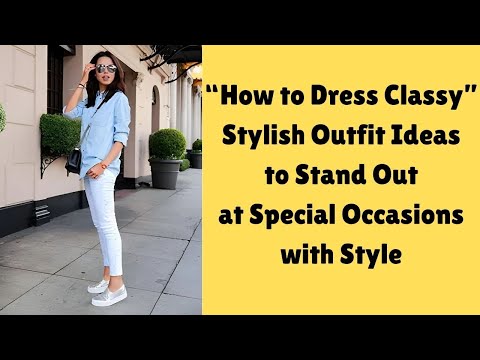 How to Dress Classy: Stylish Outfit Style Ideas