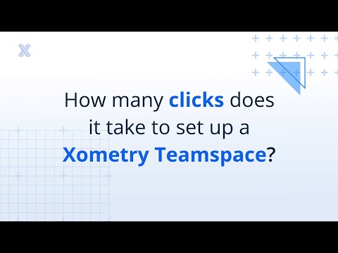 How Many Clicks Does it Take to Set Up Xometry Teamspace?