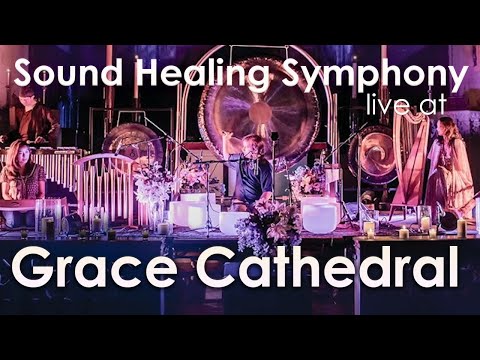 Sound Healing Symphony live at Grace Cathedral ~ Spiritual Sound Bath