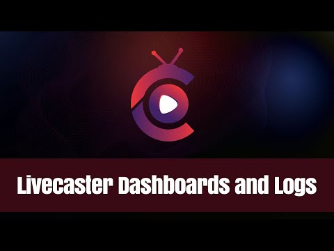 Livecaster Dashboards and Logs