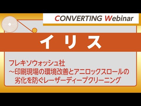 【Converting webinar】イリス「フレキソウォッシュ社～印刷現場の環境改善とアニロックスロールの劣化を防ぐレーザーディープクリーニング」