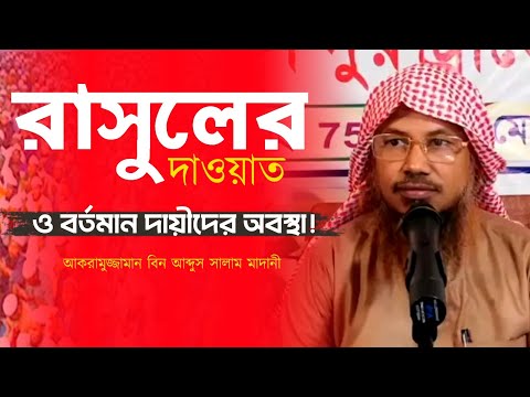 রাসুলের দাওয়াত ও বর্তমান দায়ীদের অবস্থা! শাইখ আকরামুজ্জামান বিন আব্দুস সালাম saykh Akramuz Jaman