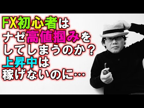 FX初心者はナゼ高値掴みをしてしまうのか？上昇中は稼げないのに…