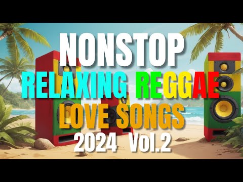 NEW BEST RELAXING NONSTOP REGGAE REMIX 2024 Vol. 2 | NEW BEST OF ENGLISH REGGAE LOVE SONGS