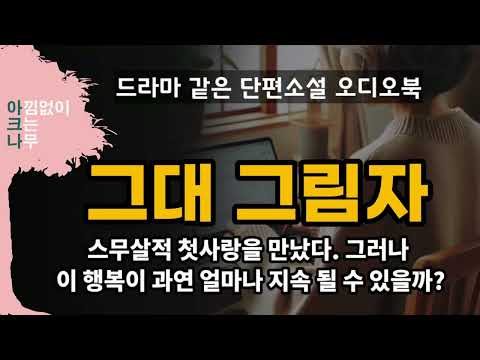 수십 년 만에 첫사랑에게서 연락이 왔다/ 그대 그림자 -박성선 지음 / 드라마 같은 단편소설 오디오북 / 편안한 목소리 아크나 / asmr