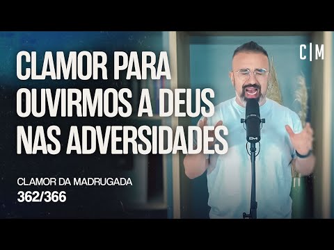 CLAMOR PARA OUVIRMOS A DEUS NAS ADVERSIDADES | CM