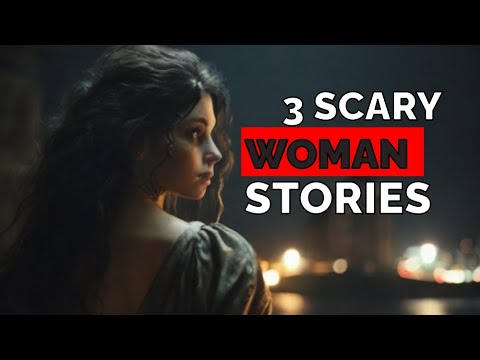 3 Scary Woman Stories