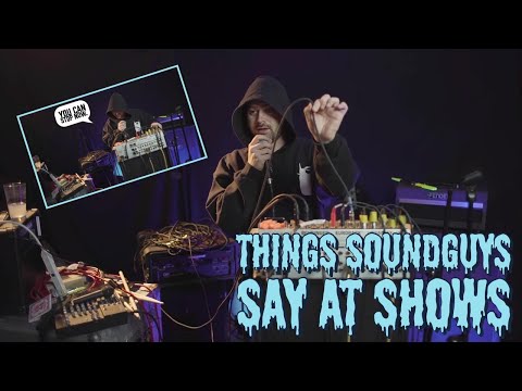 THINGS SOUNDGUYS SAY AT SHOWS