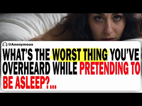 What's The Worst Thing You've Overheard While Pretending To Be Asleep