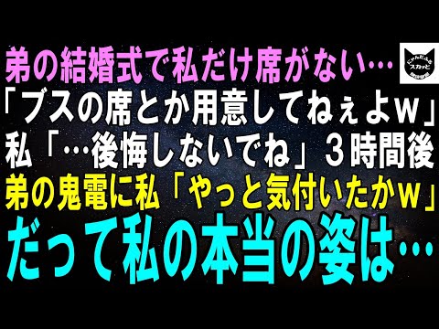 【スカッとする話】弟の結婚式で私の席だけない…。弟「目障りなんだよブス、さっさと帰れｗ」私「後悔しないでね」３時間後、弟からの鬼電に私「やっと気付いたのねｗ」だって、私の本当の姿は…【修羅場】