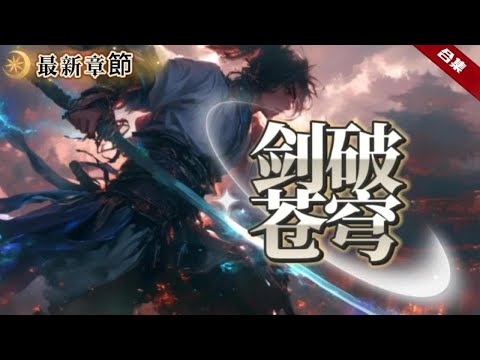 🔥爽文《劍破蒼穹》武道奇才的他，因意外變成廢人，在強者為尊的世界，他受盡白眼，一年後他的武脈重生，逆境中成長的他，憑藉手中之劍力破蒼穹.....更新版