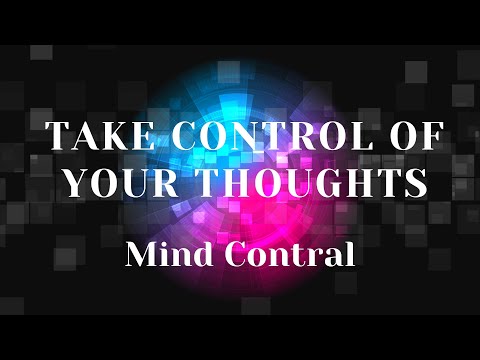 MIND CONTROL - TAKE CONTROL OF YOUR THOUGHTS - TRAIN YOUR MIND