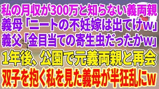 【スカッとする話】私の月収が300万と知らない義両親。義母「ニートの不妊嫁は出てけw」義父「金目当ての寄生虫だったかw」1年後、公園で元義両親と再会→双子を抱く私を見た義母が半狂乱にw