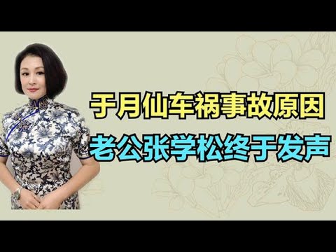 于月仙车祸原因找到了！丈夫张学松发声，葬在北京，回应遗产纠纷！