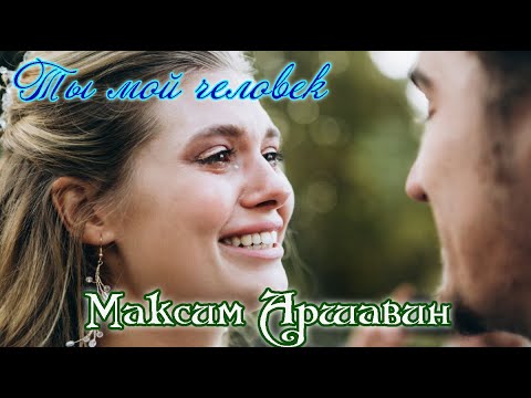 Премьера! МАКСИМ АРШАВИН  -  ТЫ МОЙ ЧЕЛОВЕК