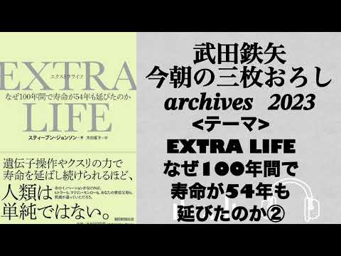 武田鉄矢　今朝の三枚おろし　archives  2023年　EXTRA LIFE なぜ100年で寿命が54歳も延びたのか　②