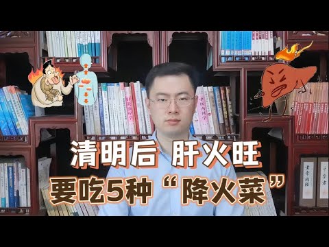 清明后气温升高，肝火旺！建议吃5种“降火菜”，润燥去火心情好【梁怡璋医生】