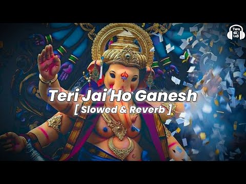 Teri Jai Ho Ganesh - Slowed & Reverb | Ganesh Chaturthi Special | Bhajan Lofi