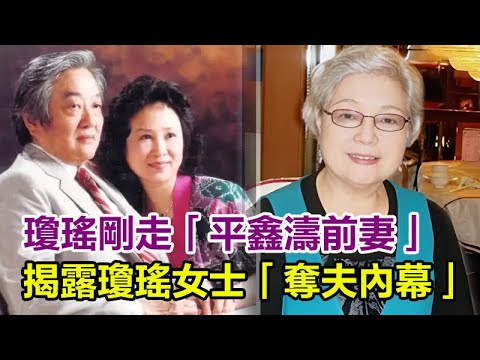 瓊瑤剛離世，平鑫濤前妻揭露瓊瑤女士「奪夫內幕」：逼走元配淨身出戶，豪奪120亿財產，令人髮指 ##瓊瑤離世#瓊瑤#平鑫濤