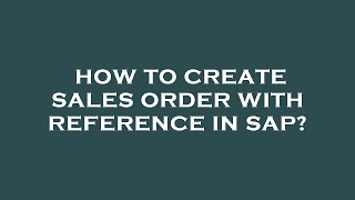 How to create sales order with reference in sap?