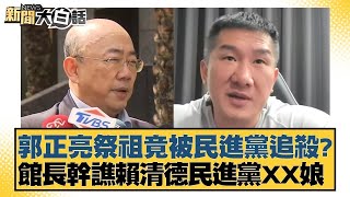 郭正亮祭祖竟被民進黨追殺？館長幹譙賴清德民進黨XX娘【新聞大白話】 20241215 7｜謝寒冰 羅智強 陳琬惠@tvbstalk