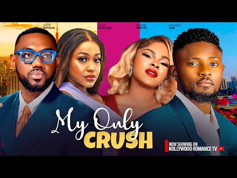 MY ONLY CRUSH ~ MAURICE SAM, EDDIE WATSON, UCHE MONTANA, SARIAN MARTIN | LATEST NIGERIAN MOVIES 2024