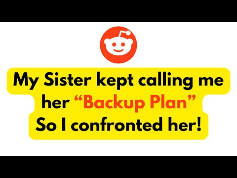 My Sister kept calling me her “Backup Plan”, So I confronted her!