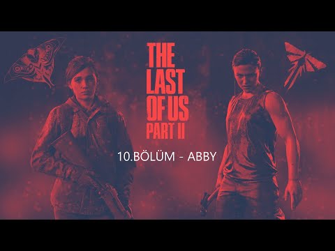 The last of us 2 - 10.Bölüm - Abby