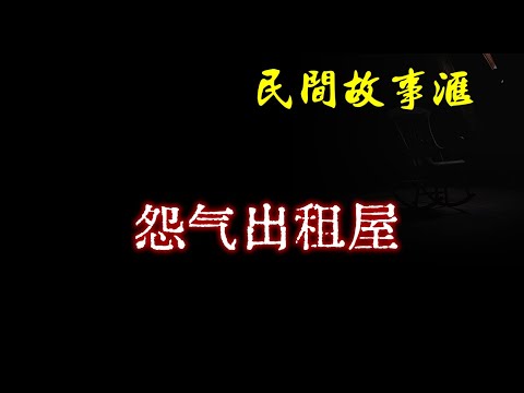 【民间故事】怨气出租屋  | 民间奇闻怪事、灵异故事、鬼故事、恐怖故事