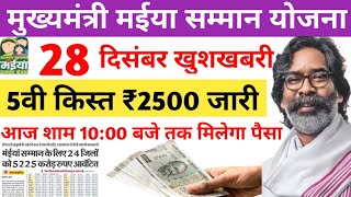 28 दिसंबर👉 5वी किस्त ₹2500 मिल गया | आज शाम 10:00 बजे तक | Maiya Samman Yojana | Maiya yojana