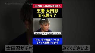 太田忍 朝倉海じゃなくて俺がチャンピオンになったらどう思う？【RIZIN LANDMARK6】