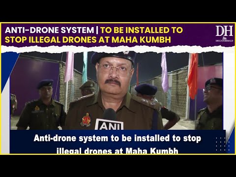 Anti drone system to be installed to stop illegal drones at Maha Kumbh