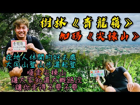 樹林《青龍嶺》加碼《尖棟山》｜新北景點｜大同山登山步道起登｜交通方式、健走路線，一次送給大家｜