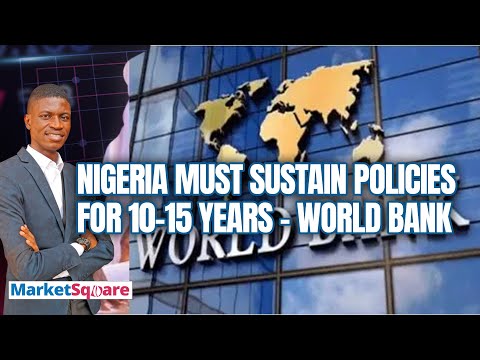 Nigeria Must Sustain Policies For 10-15 years - World Bank | MarketSquare | Veegil Media