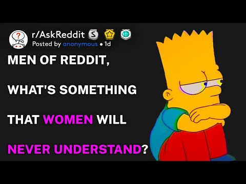 Men of Reddit , what's something that women will never understand? (r/AskReddit)